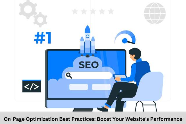 On-Page Optimization Best Practices: Boost Your Website’s Performance